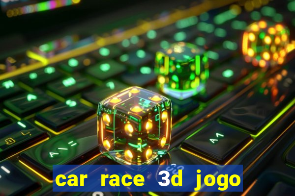 car race 3d jogo de carros